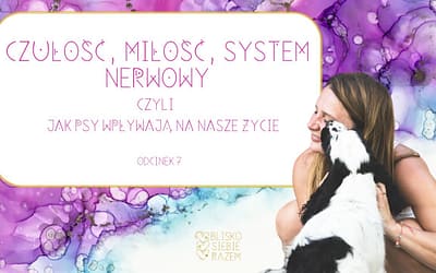 Czułość, miłość, system nerwowy – czyli jak psy wpływają na nasze życie | Odcinek 7